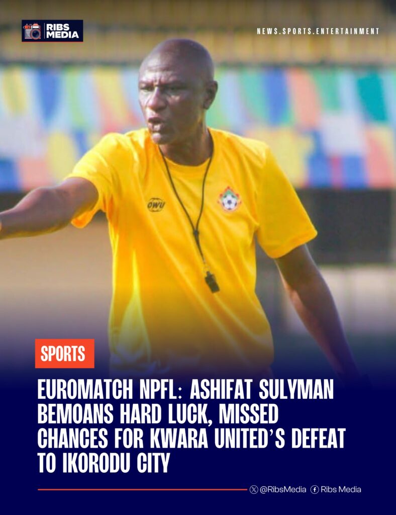 Euromatch NPFL: Ashifat Sulyman bemoans hard luck, missed chances for Kwara United’s defeat to Ikorodu City